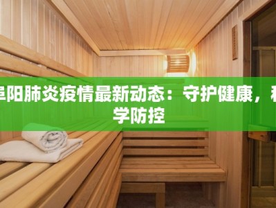阜阳肺炎疫情最新动态：守护健康，科学防控
