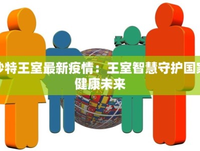 沙特王室最新疫情：王室智慧守护国家健康未来