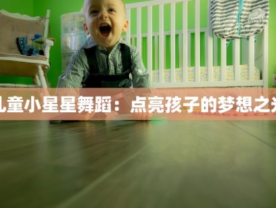 儿童小星星舞蹈：点亮孩子的梦想之光