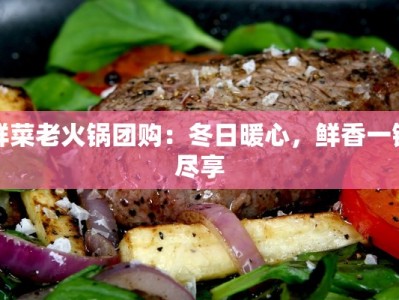 鲜菜老火锅团购：冬日暖心，鲜香一锅尽享