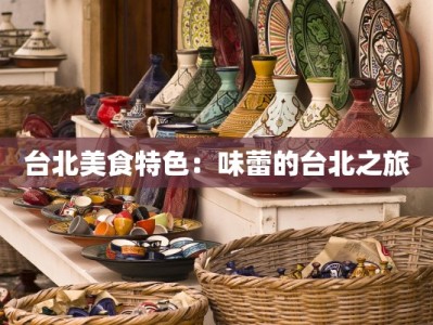 台北美食特色：味蕾的台北之旅