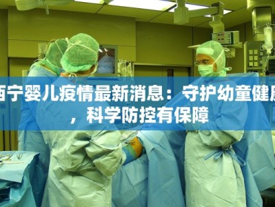 西宁婴儿疫情最新消息：守护幼童健康，科学防控有保障