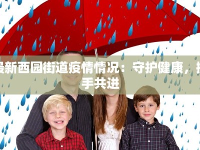 最新西园街道疫情情况：守护健康，携手共进