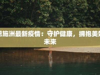 恩施洲最新疫情：守护健康，拥抱美好未来