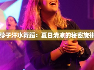 脖子汗水舞蹈：夏日清凉的秘密旋律