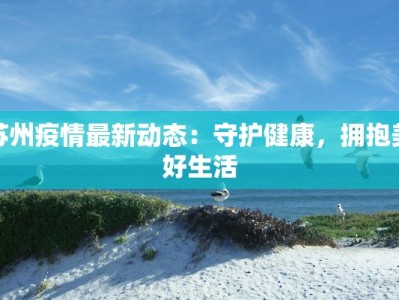 苏州疫情最新动态：守护健康，拥抱美好生活
