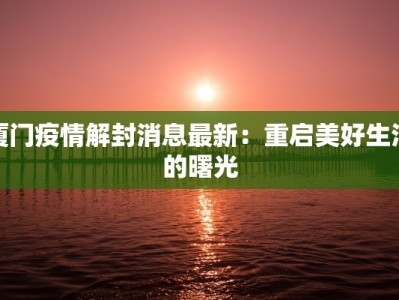 厦门疫情解封消息最新：重启美好生活的曙光