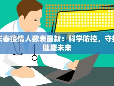 长春疫情人数表最新：科学防控，守护健康未来