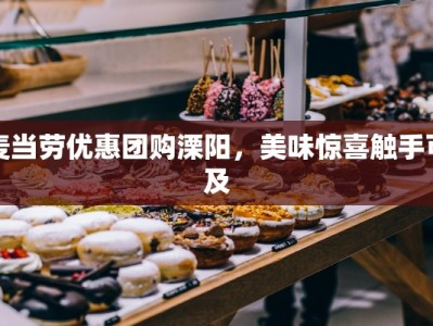 麦当劳优惠团购溧阳，美味惊喜触手可及