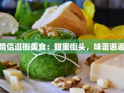 情侣逛街美食：甜蜜街头，味蕾邂逅