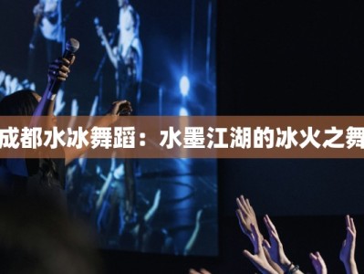 成都水冰舞蹈：水墨江湖的冰火之舞