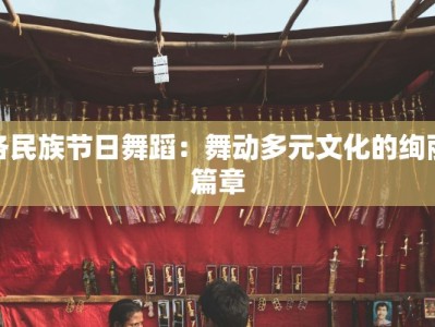 各民族节日舞蹈：舞动多元文化的绚丽篇章