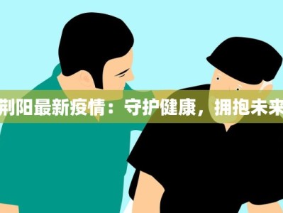 荆阳最新疫情：守护健康，拥抱未来