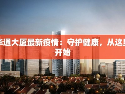 华通大厦最新疫情：守护健康，从这里开始
