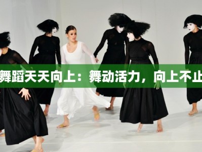 舞蹈天天向上：舞动活力，向上不止