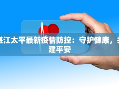湛江太平最新疫情防控：守护健康，共建平安