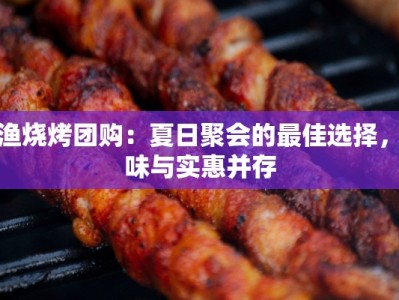 大渔烧烤团购：夏日聚会的最佳选择，美味与实惠并存