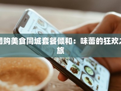 团购美食同城套餐倾和：味蕾的狂欢之旅