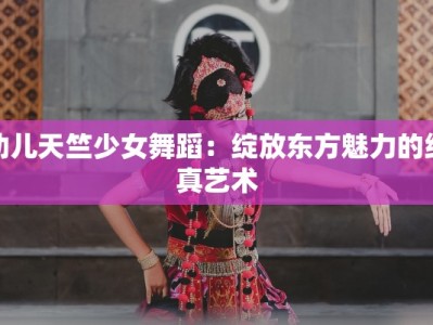 幼儿天竺少女舞蹈：绽放东方魅力的纯真艺术