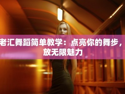 百老汇舞蹈简单教学：点亮你的舞步，释放无限魅力