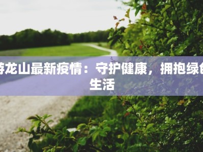 游龙山最新疫情：守护健康，拥抱绿色生活