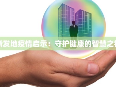 新发地疫情启示：守护健康的智慧之钥