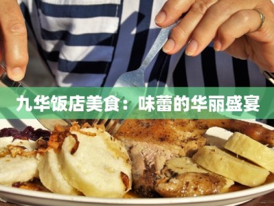 九华饭店美食：味蕾的华丽盛宴