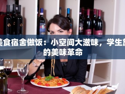 美食宿舍做饭：小空间大滋味，学生族的美味革命
