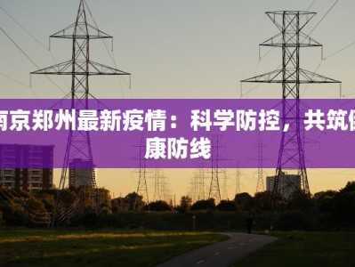 南京郑州最新疫情：科学防控，共筑健康防线