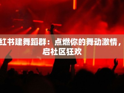 小红书建舞蹈群：点燃你的舞动激情，开启社区狂欢