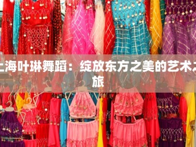 上海叶琳舞蹈：绽放东方之美的艺术之旅