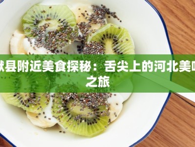 献县附近美食探秘：舌尖上的河北美味之旅