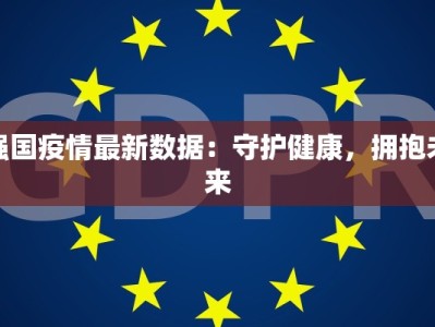 强国疫情最新数据：守护健康，拥抱未来