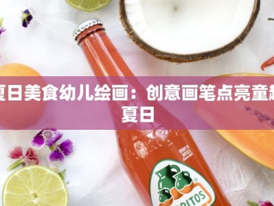 夏日美食幼儿绘画：创意画笔点亮童趣夏日