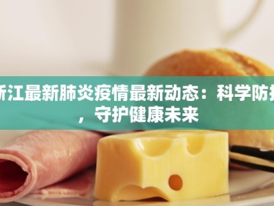 浙江最新肺炎疫情最新动态：科学防控，守护健康未来