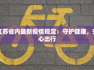 江苏省内最新疫情规定：守护健康，安心出行