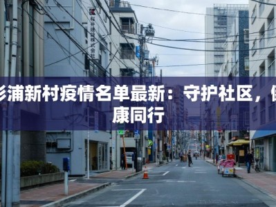 彭浦新村疫情名单最新：守护社区，健康同行