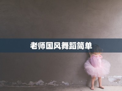 老师国风舞蹈简单