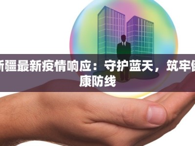 新疆最新疫情响应：守护蓝天，筑牢健康防线