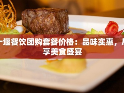 十堰餐饮团购套餐价格：品味实惠，尽享美食盛宴