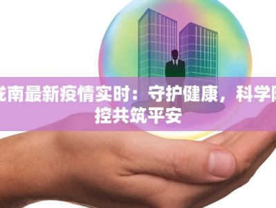 陇南最新疫情实时：守护健康，科学防控共筑平安