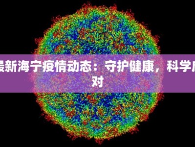 最新海宁疫情动态：守护健康，科学应对