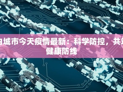白城市今天疫情最新：科学防控，共筑健康防线
