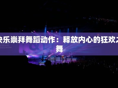 快乐崇拜舞蹈动作：释放内心的狂欢之舞
