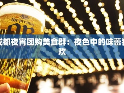 成都夜宵团购美食群：夜色中的味蕾狂欢