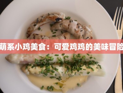 萌系小鸡美食：可爱鸡鸡的美味冒险