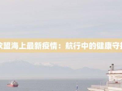 欧盟海上最新疫情：航行中的健康守护