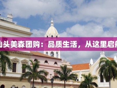 汕头美森团购：品质生活，从这里启航