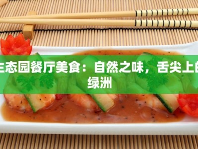 生态园餐厅美食：自然之味，舌尖上的绿洲