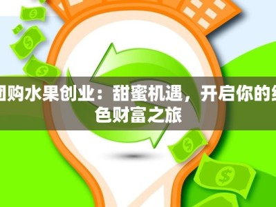 团购水果创业：甜蜜机遇，开启你的绿色财富之旅
